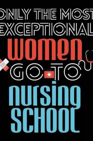 Cover of Only The Most Exceptional Women Go To Nursing School