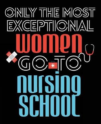 Book cover for Only The Most Exceptional Women Go To Nursing School