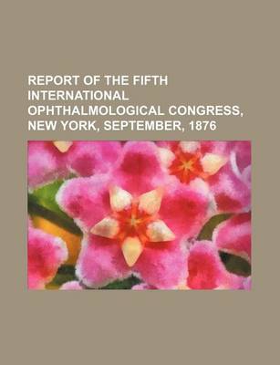 Book cover for Report of the Fifth International Ophthalmological Congress, New York, September, 1876