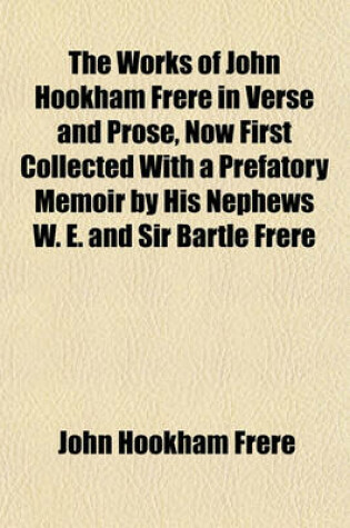 Cover of The Works of John Hookham Frere in Verse and Prose, Now First Collected with a Prefatory Memoir by His Nephews W. E. and Sir Bartle Frere