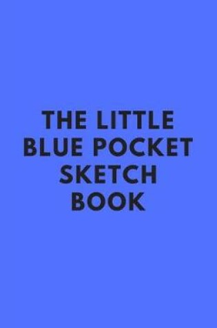 Cover of The Little Blue Pocket Sketchbook - Fits in backpack or pocket!