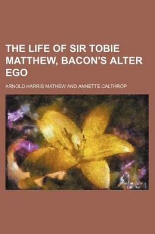 Cover of The Life of Sir Tobie Matthew, Bacon's Alter Ego