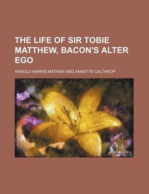 Book cover for The Life of Sir Tobie Matthew, Bacon's Alter Ego