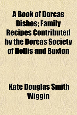 Book cover for A Book of Dorcas Dishes; Family Recipes Contributed by the Dorcas Society of Hollis and Buxton