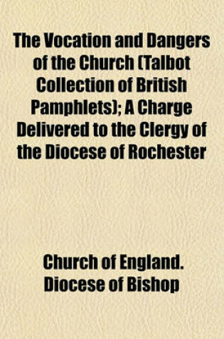 Cover of The Vocation and Dangers of the Church (Talbot Collection of British Pamphlets); A Charge Delivered to the Clergy of the Diocese of Rochester