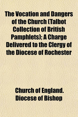 Book cover for The Vocation and Dangers of the Church (Talbot Collection of British Pamphlets); A Charge Delivered to the Clergy of the Diocese of Rochester