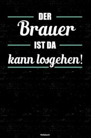 Cover of Der Brauer ist da kann losgehen! Notizbuch