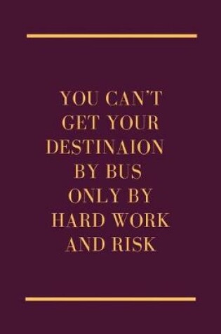 Cover of You can't get Your destinaion by bus only by hard work and risk