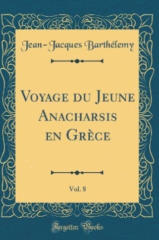 Cover of Voyage Du Jeune Anacharsis En Grèce, Vol. 8 (Classic Reprint)