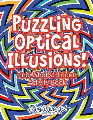 Book cover for Puzzling Optical Illusions! Find What's Hidden Activity Book