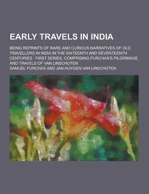 Book cover for Early Travels in India; Being Reprints of Rare and Curious Narratives of Old Travellers in India in the Sixteenth and Seventeenth Centuries