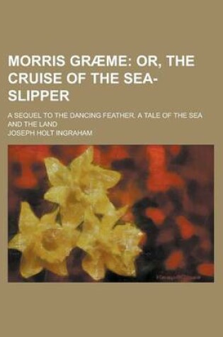 Cover of Morris Graeme; A Sequel to the Dancing Feather. a Tale of the Sea and the Land