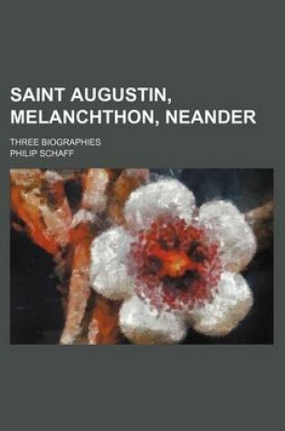 Cover of Saint Augustin, Melanchthon, Neander; Three Biographies