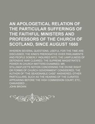 Book cover for An Apologetical Relation of the Particular Sufferings of the Faithful Ministers and Professors of the Church of Scotland, Since August 1660; Wherein Several Questions, Useful for the Time Are Discussed; The King's Prerogative Over Parliaments and People Sober