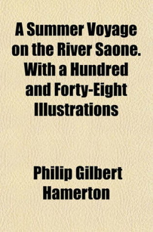 Cover of A Summer Voyage on the River Saone. with a Hundred and Forty-Eight Illustrations