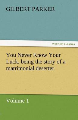 Book cover for You Never Know Your Luck, Being the Story of a Matrimonial Deserter. Volume 1.