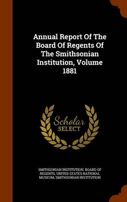 Book cover for Annual Report of the Board of Regents of the Smithsonian Institution, Volume 1881