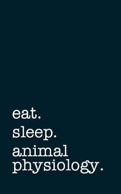 Book cover for Eat. Sleep. Animal Physiology. - Lined Notebook