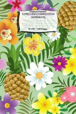 Cover of Tropical Flowers Unruled Composition Notebook