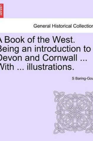 Cover of A Book of the West. Being an Introduction to Devon and Cornwall ... with ... Illustrations. Vol.I