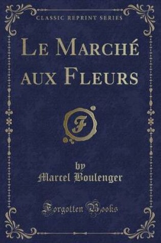 Cover of Le Marché Aux Fleurs (Classic Reprint)