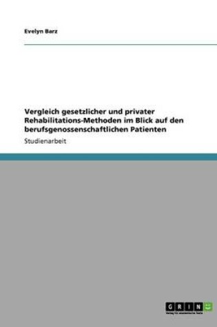 Cover of Vergleich gesetzlicher und privater Rehabilitations-Methoden im Blick auf den berufsgenossenschaftlichen Patienten