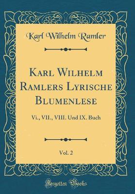 Book cover for Karl Wilhelm Ramlers Lyrische Blumenlese, Vol. 2: Vi., VII., VIII. Und IX. Buch (Classic Reprint)