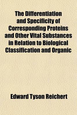 Book cover for The Differentiation and Specificity of Corresponding Proteins and Other Vital Substances in Relation to Biological Classification and Organic