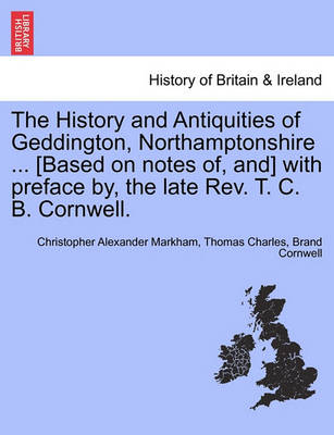 Book cover for The History and Antiquities of Geddington, Northamptonshire ... [Based on Notes Of, And] with Preface By, the Late REV. T. C. B. Cornwell.