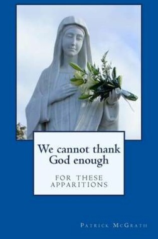 Cover of We Cannot Thank God Enough for These Apparitions