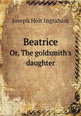 Book cover for Beatrice Or, the Goldsmith's Daughter