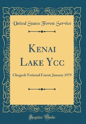 Book cover for Kenai Lake Ycc: Chugach National Forest; January 1979 (Classic Reprint)