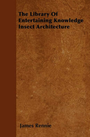 Cover of The Library Of Entertaining Knowledge Insect Architecture