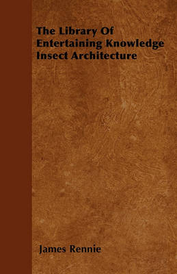 Book cover for The Library Of Entertaining Knowledge Insect Architecture