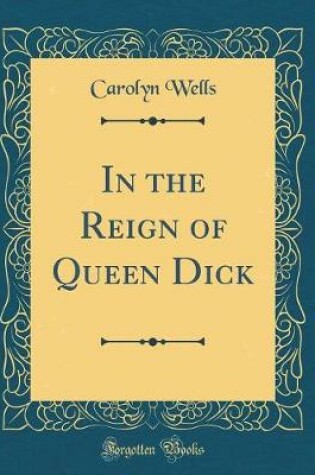 Cover of In the Reign of Queen Dick (Classic Reprint)