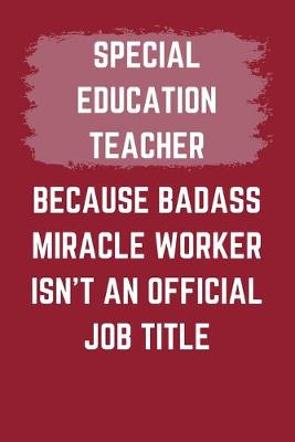 Book cover for Special Education Teacher Because Badass Miracle Worker Isn't An Official Job Title