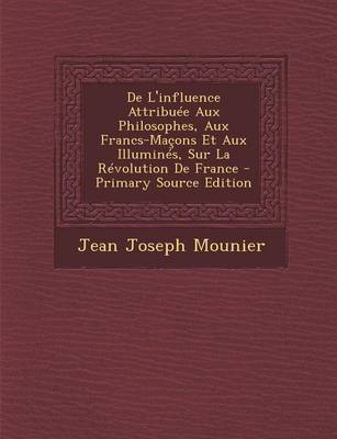 Book cover for de L'Influence Attribuee Aux Philosophes, Aux Francs-Macons Et Aux Illumines, Sur La Revolution de France