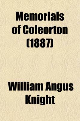 Book cover for Memorials of Coleorton (Volume 2); Being Letters from Coleridge, Wordsworth and His Sister, Southey, and Sir Walter Scott to Sir George and Lady Beaumont of Coleorton, Leicestershire, 1803-1834