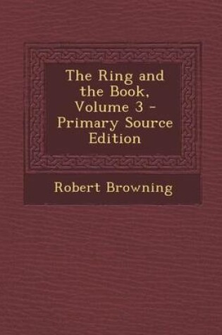 Cover of The Ring and the Book, Volume 3 - Primary Source Edition