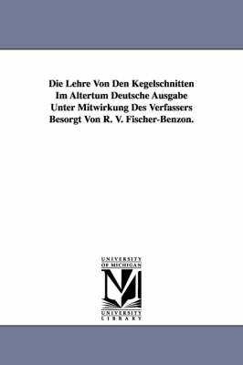 Book cover for Die Lehre Von Den Kegelschnitten Im Altertum Deutsche Ausgabe Unter Mitwirkung Des Verfassers Besorgt Von R. V. Fischer-Benzon.