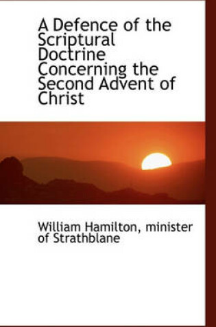 Cover of A Defence of the Scriptural Doctrine Concerning the Second Advent of Christ