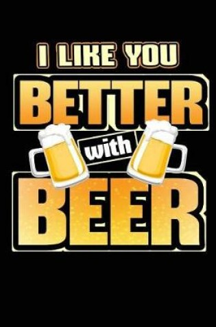 Cover of I Like You Better with Beer