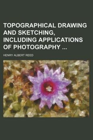 Cover of Topographical Drawing and Sketching, Including Applications of Photography