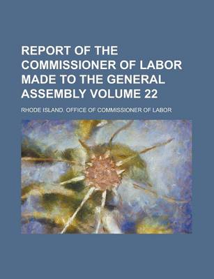 Book cover for Report of the Commissioner of Labor Made to the General Assembly Volume 22