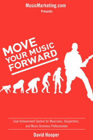 Cover of Move Your Music Forward - Goal Achievement System for Musicians, Songwriters, and Music Business Professionals (MusicMarketing.Com Presents)