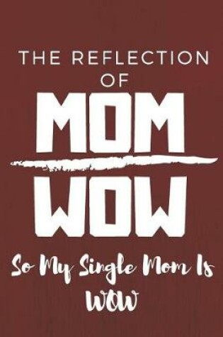 Cover of The Reflection Of Mom Wow So My Single Mom Is Wow