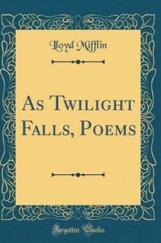 Cover of As Twilight Falls, Poems (Classic Reprint)