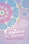 Book cover for Color the Mandala Daily Notebook