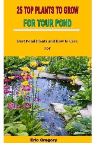 Cover of 25 Top Plants to Grow for Your Pond