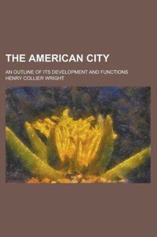 Cover of The American City; An Outline of Its Development and Functions